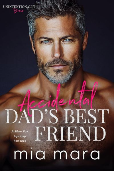 Accidental Dad’s Best Friend: A Silver Fox Age Gap Romance (Unintentionally Yours)