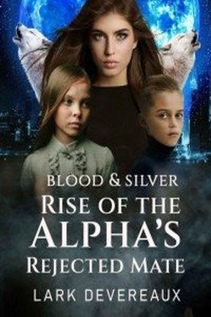 Blood And Silver Rise of the Alpha's Rejected Mate