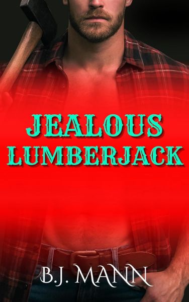 JEALOUS LUMBERJACK: A Grumpy/Temperamental, Captured & Kept Romance (Jealous & Possessive Book 5)