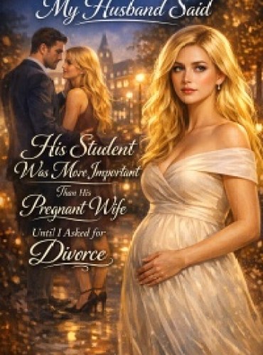 My Husband Said His Student Was More Important Than His Pregnant Wife, Until I Asked for Divorce