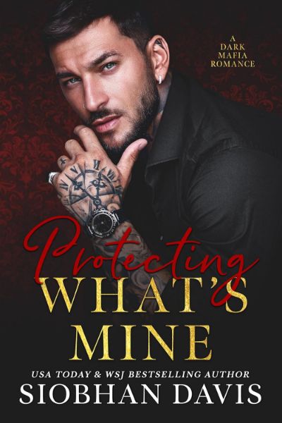 Protecting What’s Mine: A Dark Mafia Romance