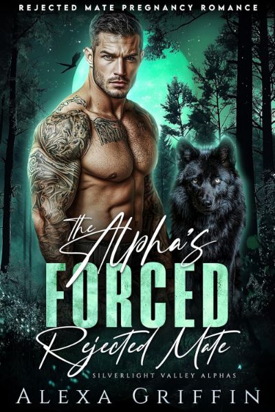 The Alpha’s Forced Rejected Mate: Rejected Mate Pregnancy Romance (Silverlight Valley Alphas Book 1)