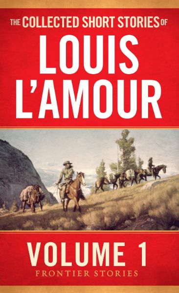 The Collected Short Stories of Louis L’Amour, Volume 1: Frontier Stories