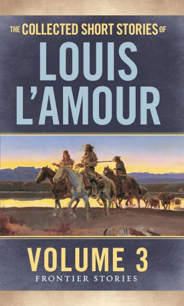 The Collected Short Stories of Louis L’Amour, Volume 3: Frontier Stories