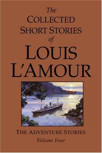 The Collected Short Stories of Louis L’Amour, Volume 4: The Adventure Stories