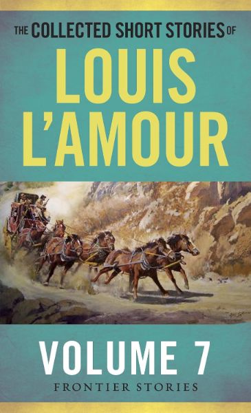 The Collected Short Stories of Louis L’Amour, Volume 7: Frontier Stories