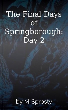 The Final Days of Springborough: Day 2