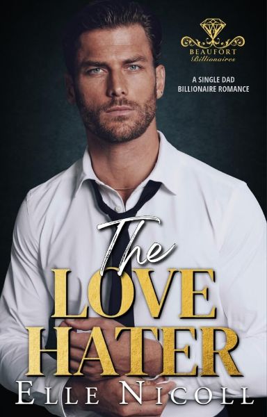 The Love Hater: A Single Dad Billionaire Romance (Beaufort Billionaires Book 3)
