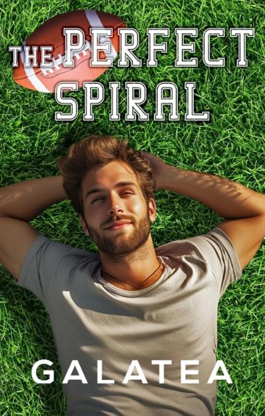 The Perfect Spiral: Part 1 of the Galatea Stories Viral Sports Romance Hit